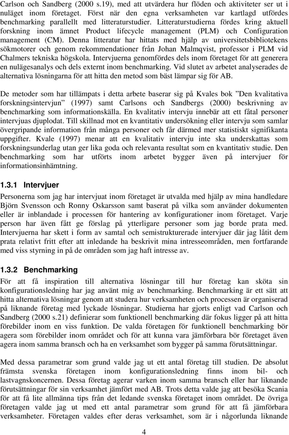 Litteraturstudierna fördes kring aktuell forskning inom ämnet Product lifecycle management (PLM) och Configuration management (CM).