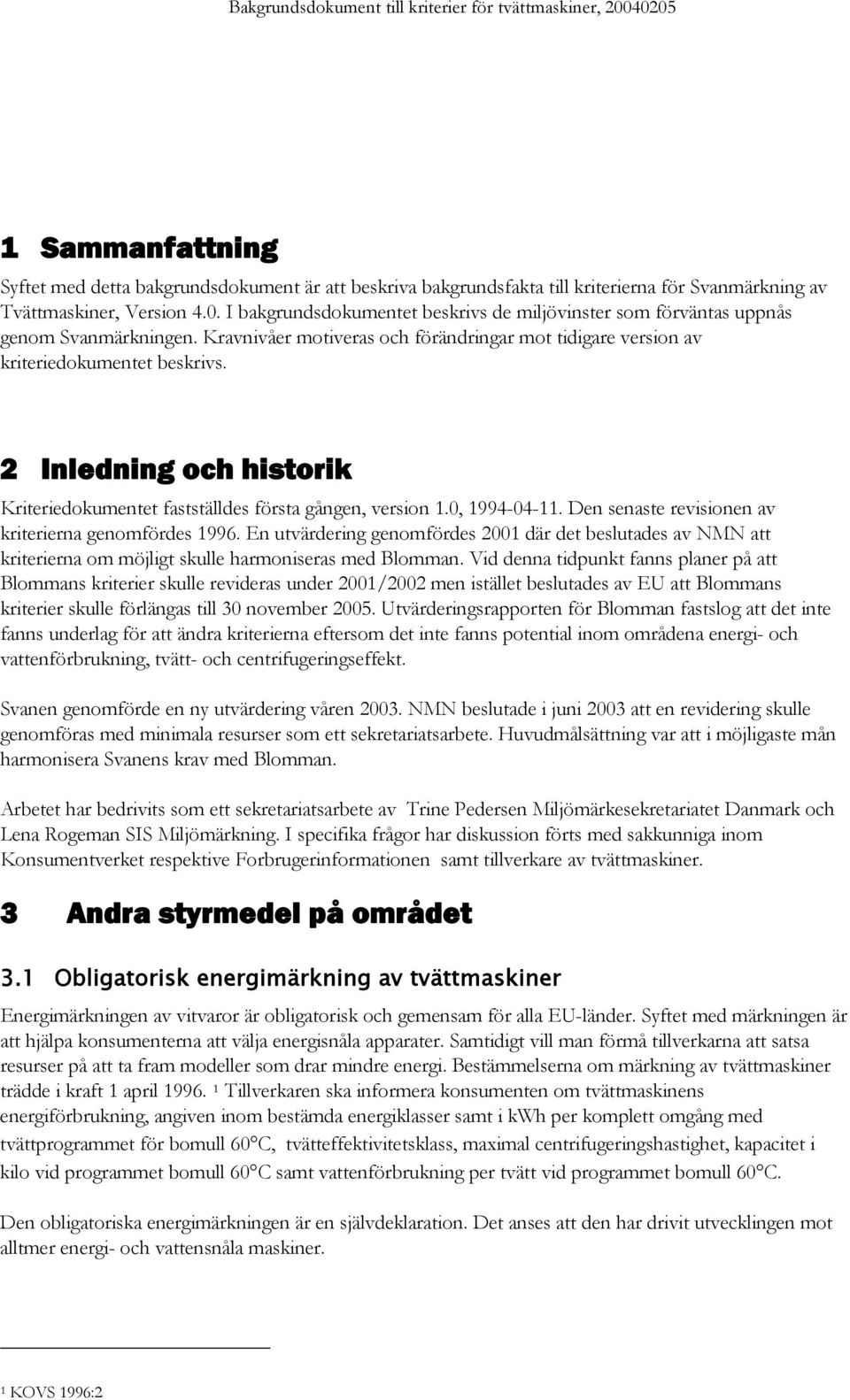 2 Inledning och historik Kriteriedokumentet fastställdes första gången, version 1.0, 1994-04-11. Den senaste revisionen av kriterierna genomfördes 1996.