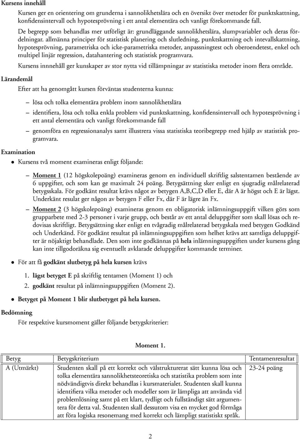 allmänna principer för statistisk planering och slutledning, punktskattning och intevallskattning, hypotesprövning, parametriska och icke-parametriska metoder, anpassningtest och oberoendetest, enkel