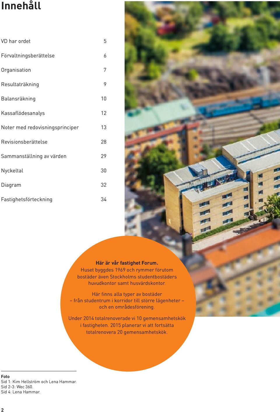 Huset byggdes 1969 och rymmer förutom bostäder även Stockholms studentbostäders huvudkontor samt husvärdskontor.