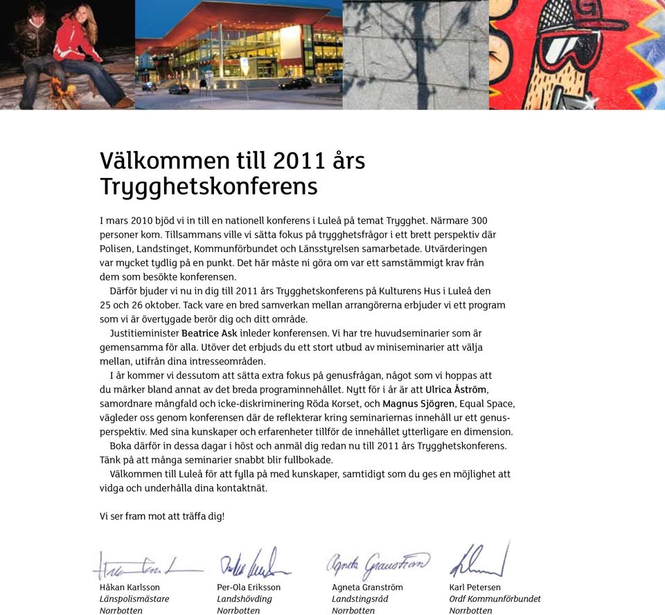 Det här måste ni göra om var ett samstämmigt krav från dem som besökte konferensen. Därför bjuder vi nu in dig till 2011 års Trygghetskonferens på Kulturens Hus i Luleå den 25 och 26 oktober.