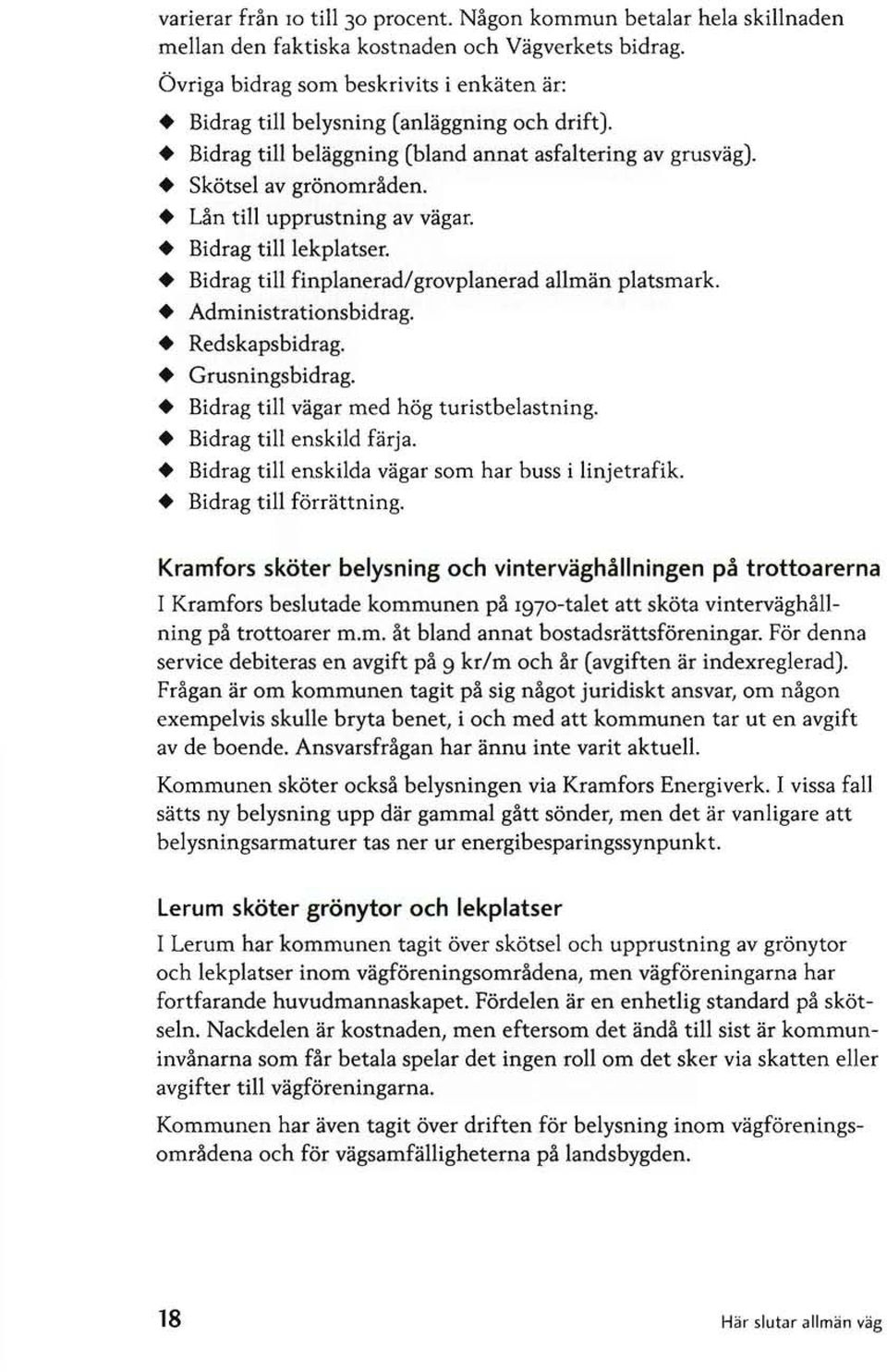 Lån till upprustning av vägar. Bidrag till lekplatser. Bidrag till finplanerad/grovplanerad allmän platsmark. Administrationsbidrag. Redskapsbidrag. Grusningsbidrag.