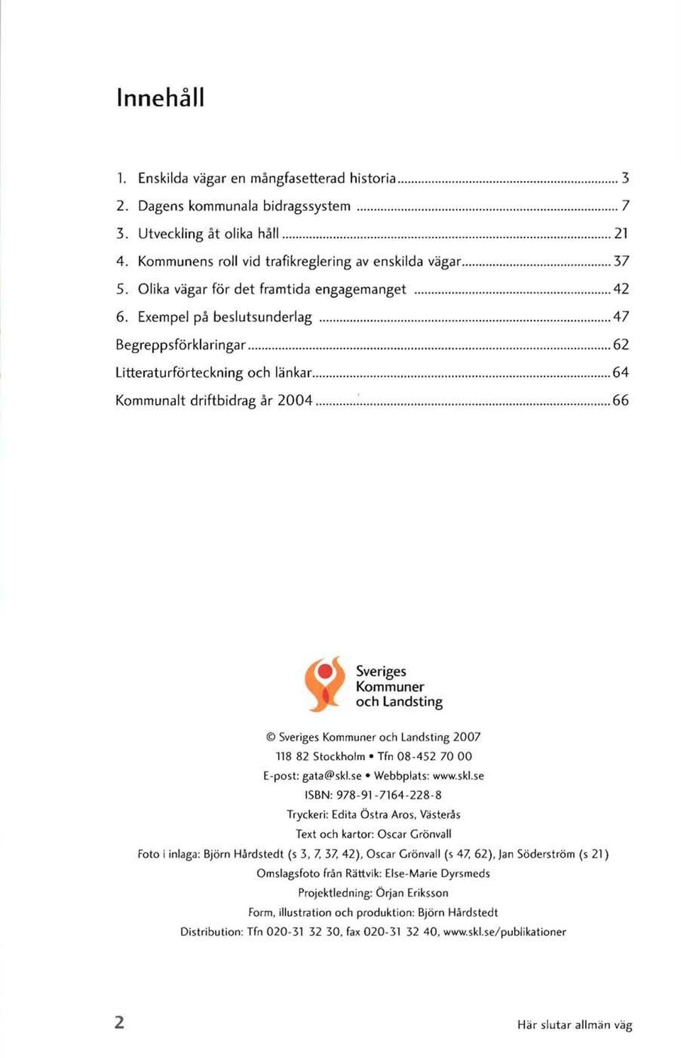 Exempel på beslutsunderlag 47 Begreppsförklaringar 62 Litteraturförteckning och länkar 64 Kommunalt driftbidrag år 2004 66 Sveriges Kommuner och Landsting Sveriges Kommuner och Landsting 2007 118 82