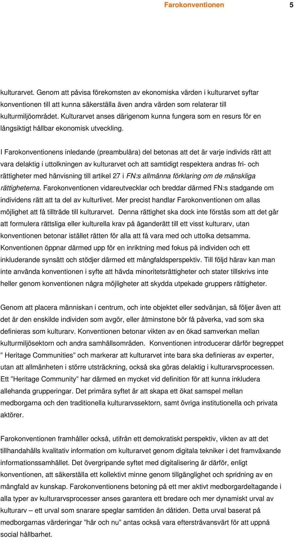 I Farokonventionens inledande (preambulära) del betonas att det är varje individs rätt att vara delaktig i uttolkningen av kulturarvet och att samtidigt respektera andras fri- och rättigheter med