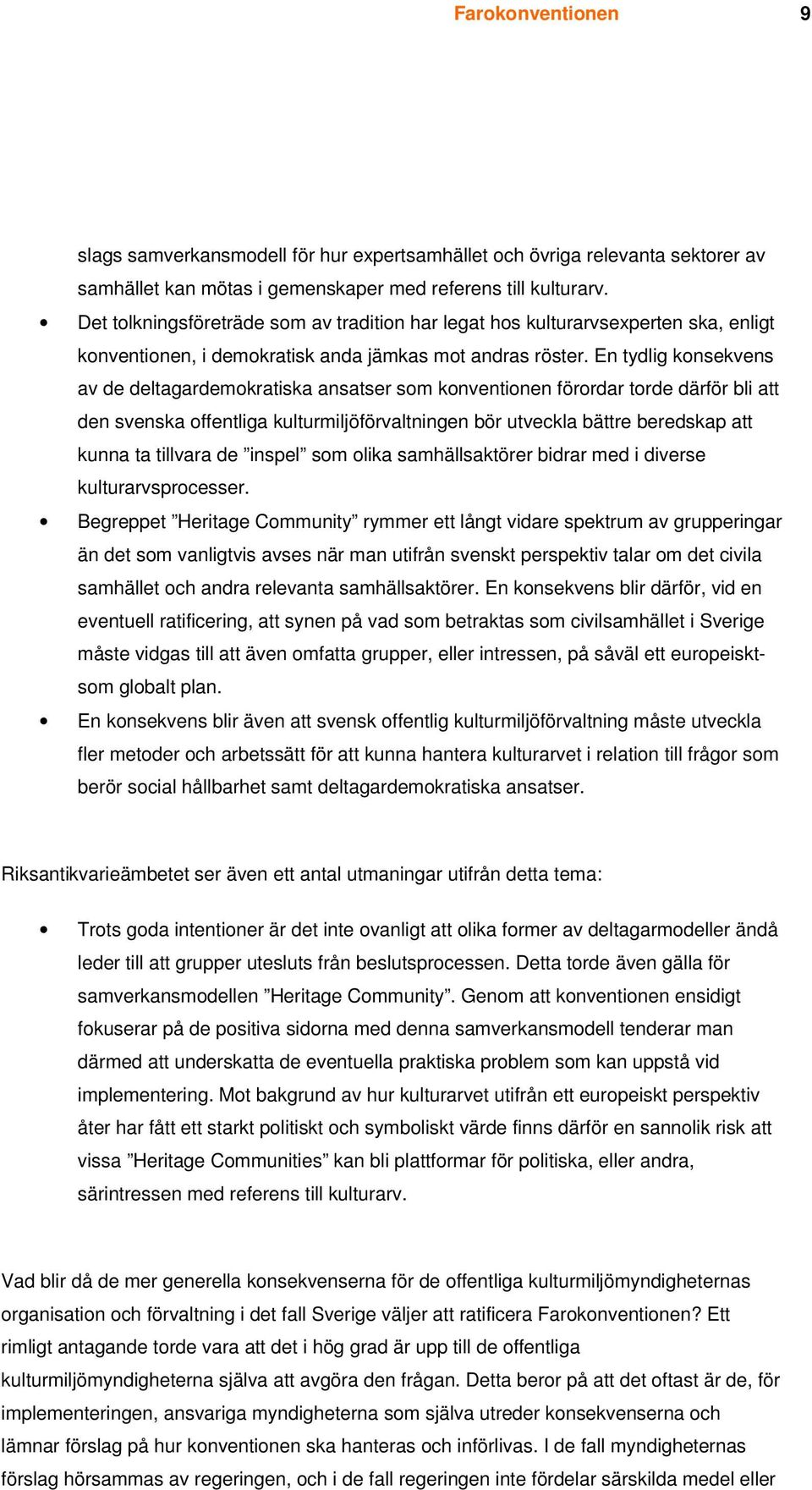 En tydlig konsekvens av de deltagardemokratiska ansatser som konventionen förordar torde därför bli att den svenska offentliga kulturmiljöförvaltningen bör utveckla bättre beredskap att kunna ta