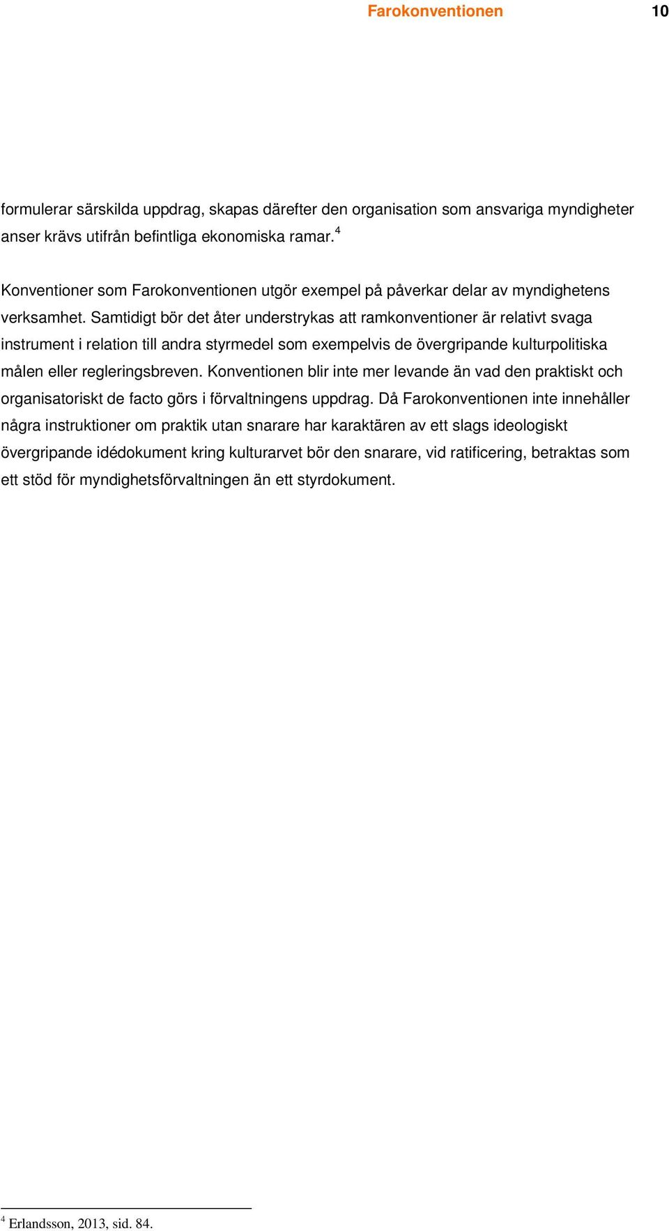 Samtidigt bör det åter understrykas att ramkonventioner är relativt svaga instrument i relation till andra styrmedel som exempelvis de övergripande kulturpolitiska målen eller regleringsbreven.