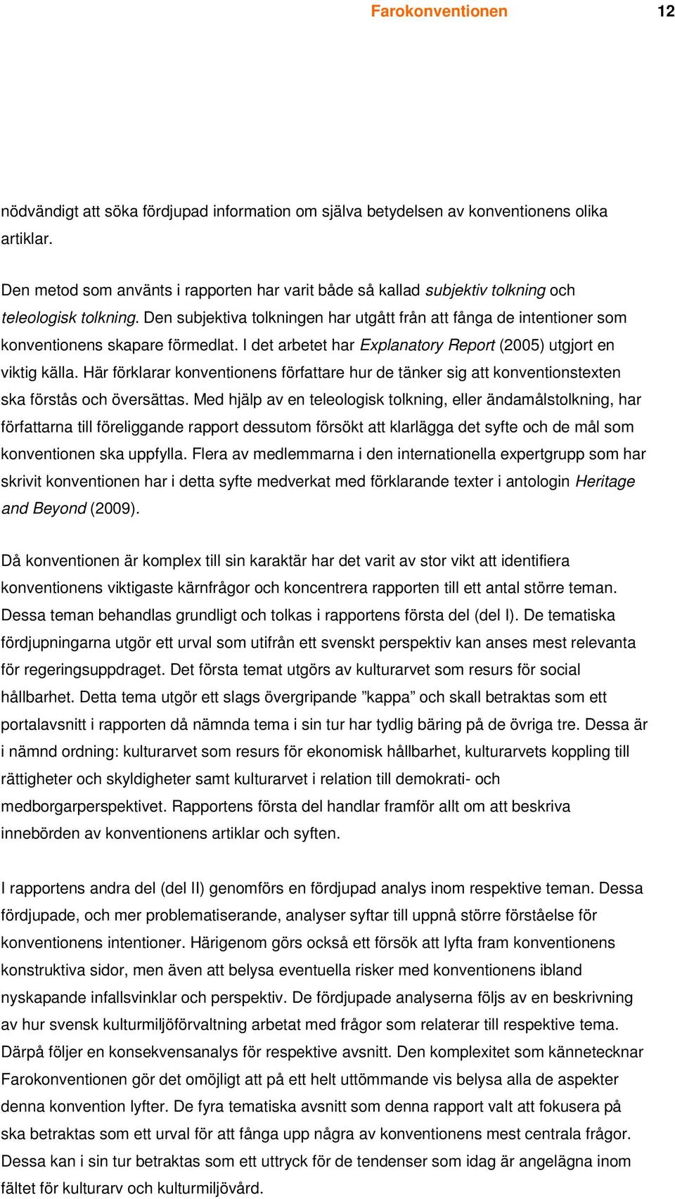 Den subjektiva tolkningen har utgått från att fånga de intentioner som konventionens skapare förmedlat. I det arbetet har Explanatory Report (2005) utgjort en viktig källa.