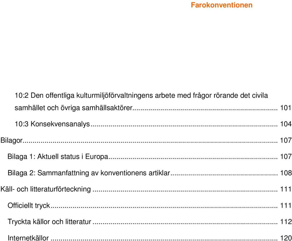 .. 107 Bilaga 1: Aktuell status i Europa... 107 Bilaga 2: Sammanfattning av konventionens artiklar.