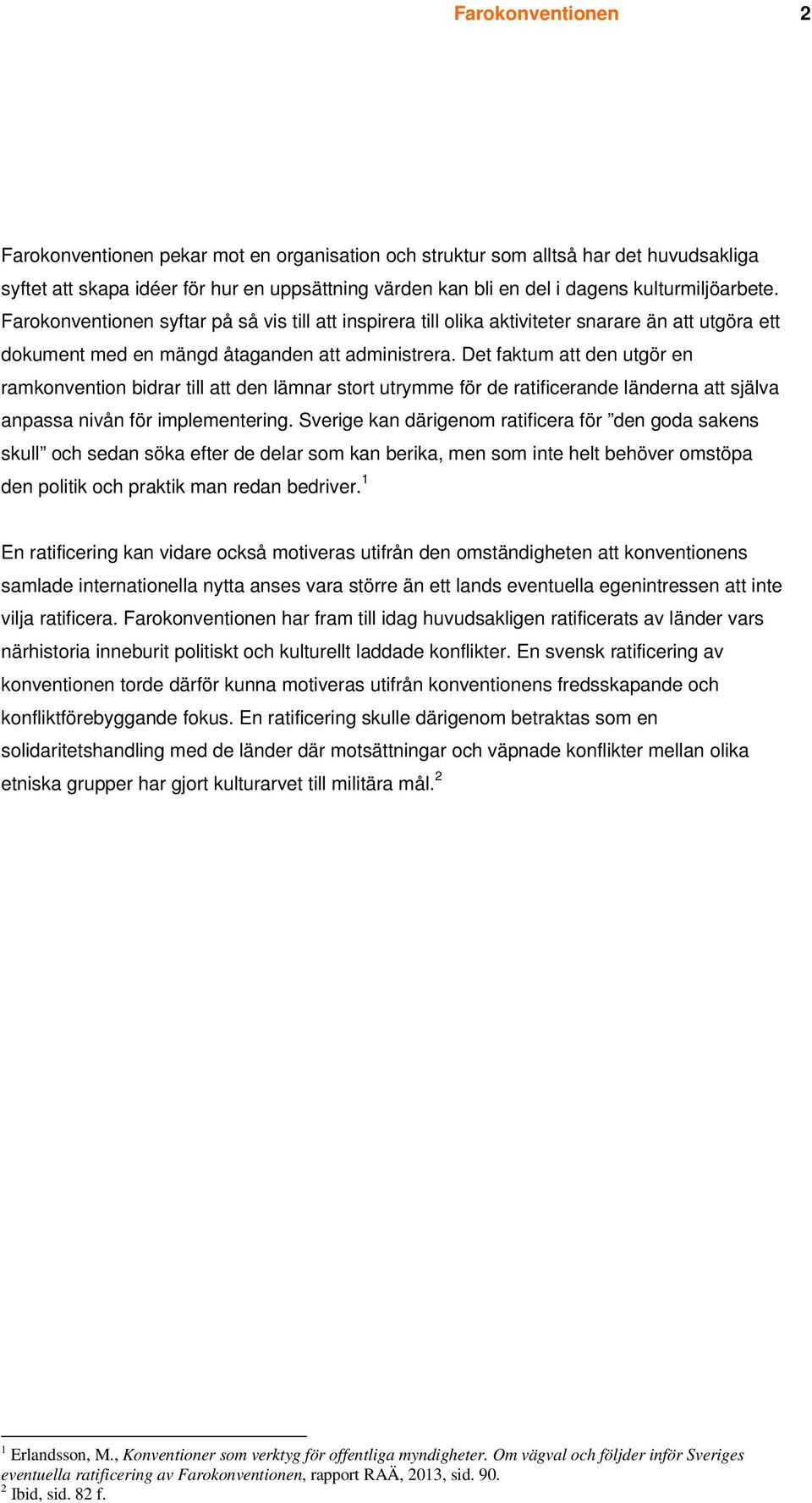 Det faktum att den utgör en ramkonvention bidrar till att den lämnar stort utrymme för de ratificerande länderna att själva anpassa nivån för implementering.