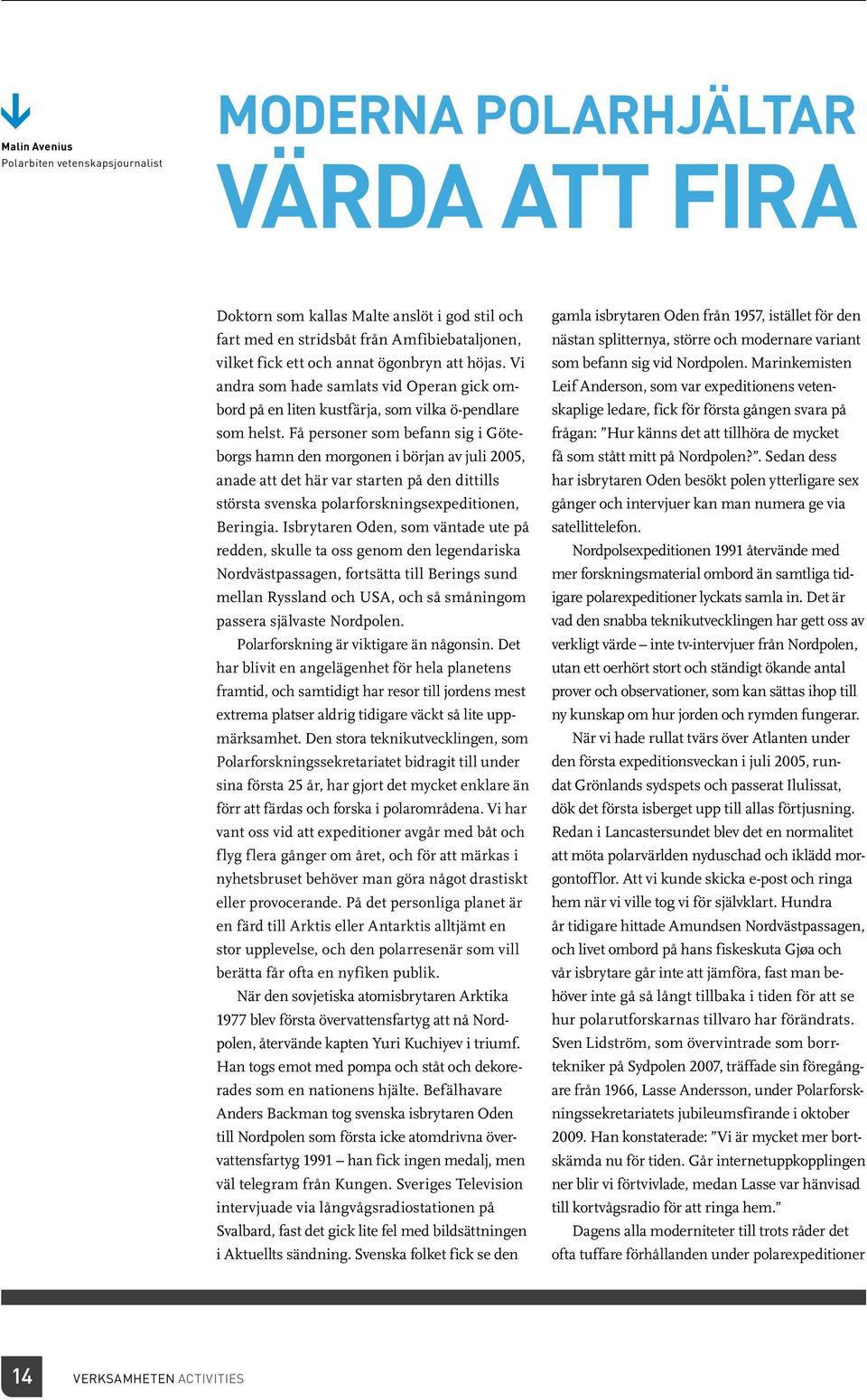 Få personer som befann sig i Göteborgs hamn den morgonen i början av juli 2005, anade att det här var starten på den dittills största svenska polarforskningsexpeditionen, Beringia.