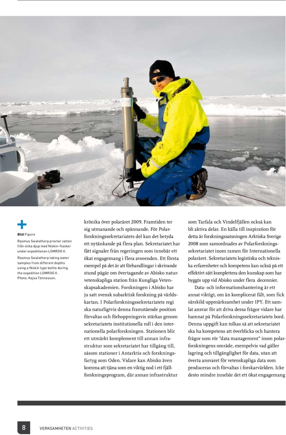 Framtiden ter sig utmanande och spännande. För Polarforskningssekretariatets del kan det betyda ett nytänkande på flera plan.