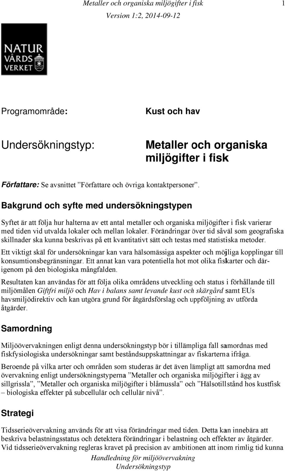 Förändringar över ö tid såväl som geografiska skillnader ska kunna beskrivass på ett kvantitativt sättt och testas med statistiska metoder.