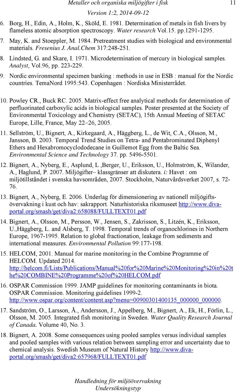 Analyst, Vol.96, pp. 223-229. 9. Nordic environmental specimen banking : methods in use in ESB : manual for the Nordic countries. TemaNord 1995:543. Copenhagen : Nordiska Ministerrådet. 10. Powley CR.