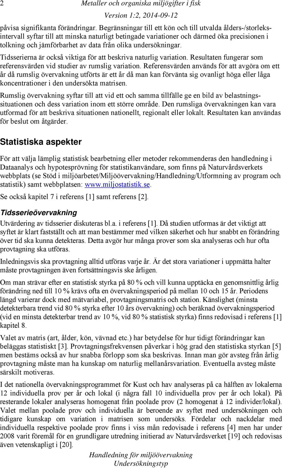 undersökningar. Tidsserierna är också viktiga för att beskriva naturlig variation. Resultaten fungerar som referensvärden vid studier av rumslig variation.