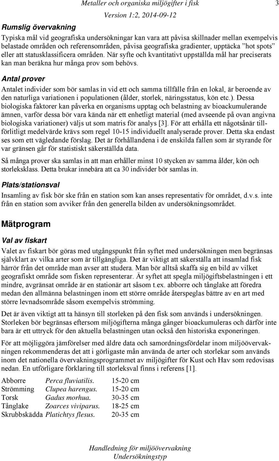 Antal prover Antalet individer som bör samlas in vid ett och samma tillfälle från en lokal, är beroende av den naturliga variationen i populationen (ålder, storlek, näringsstatus, kön etc.).