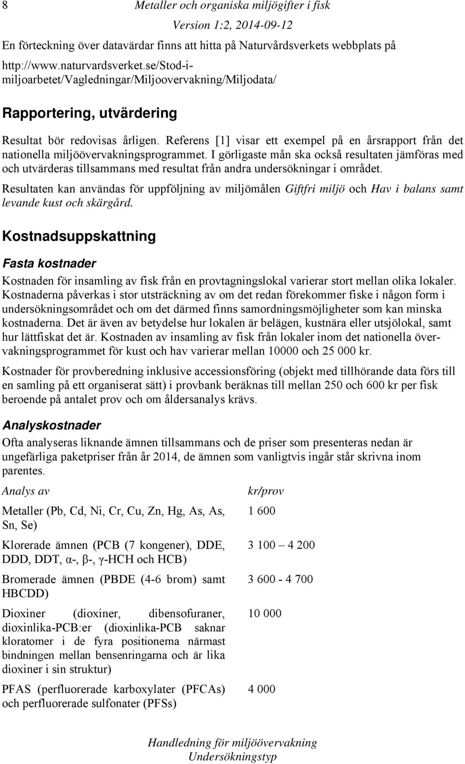 Referens [1] visar ett exempel på en årsrapport från det nationella miljöövervakningsprogrammet.