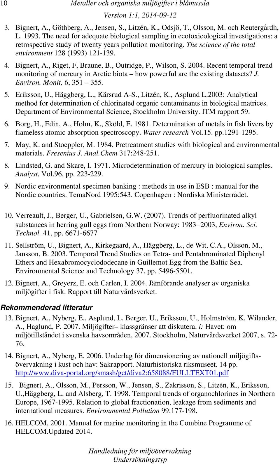 Bignert, A., Riget, F, Braune, B., Outridge, P., Wilson, S. 2004. Recent temporal trend monitoring of mercury in Arctic biota how powerful are the existing datasets? J. Environ. Monit, 6, 351 355. 5.