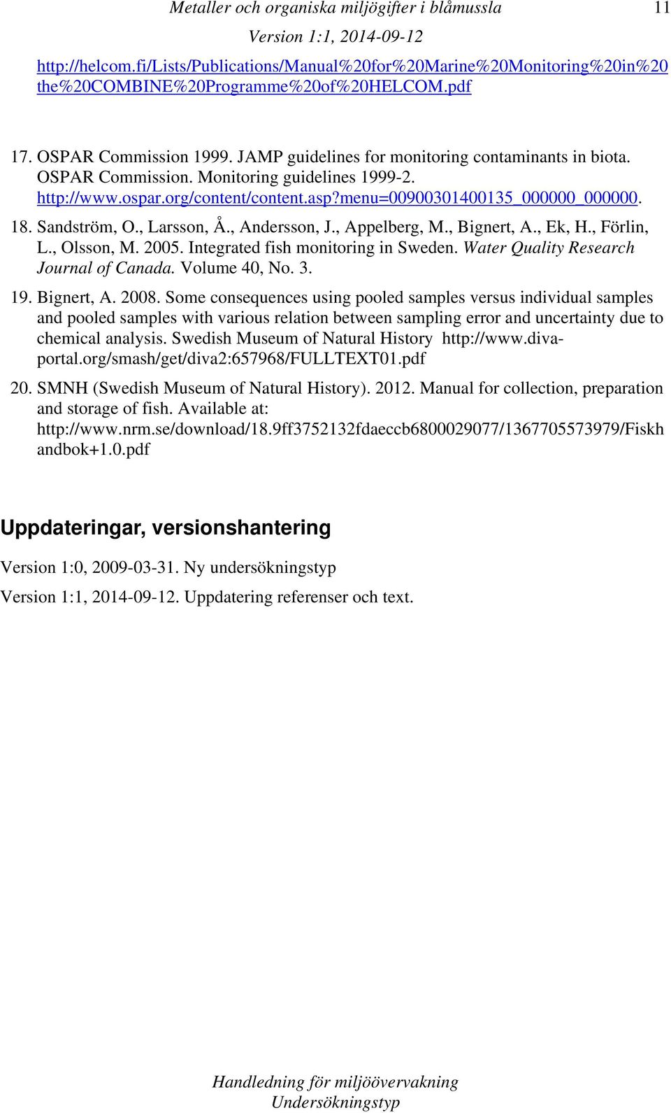 , Larsson, Å., Andersson, J., Appelberg, M., Bignert, A., Ek, H., Förlin, L., Olsson, M. 2005. Integrated fish monitoring in Sweden. Water Quality Research Journal of Canada. Volume 40, No. 3. 19.