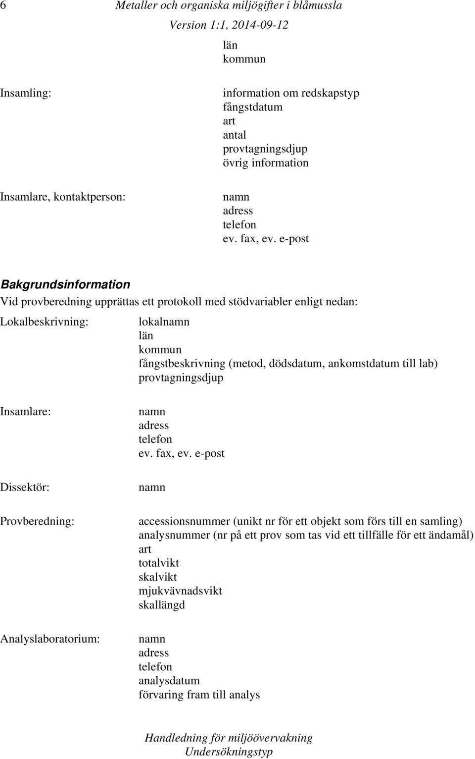 ankomstdatum till lab) provtagningsdjup Insamlare: Dissektör: Provberedning: Analyslaboratorium: namn adress telefon ev. fax, ev.