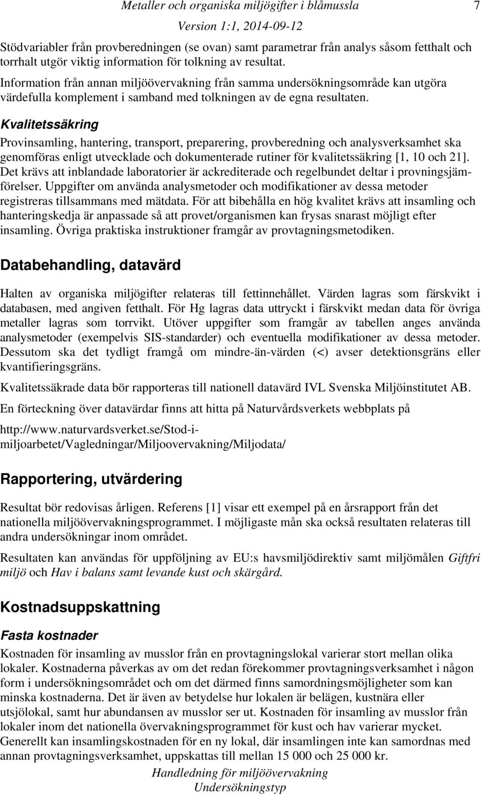 Kvalitetssäkring Provinsamling, hantering, transport, preparering, provberedning och analysverksamhet ska genomföras enligt utvecklade och dokumenterade rutiner för kvalitetssäkring [1, 10 och 21].