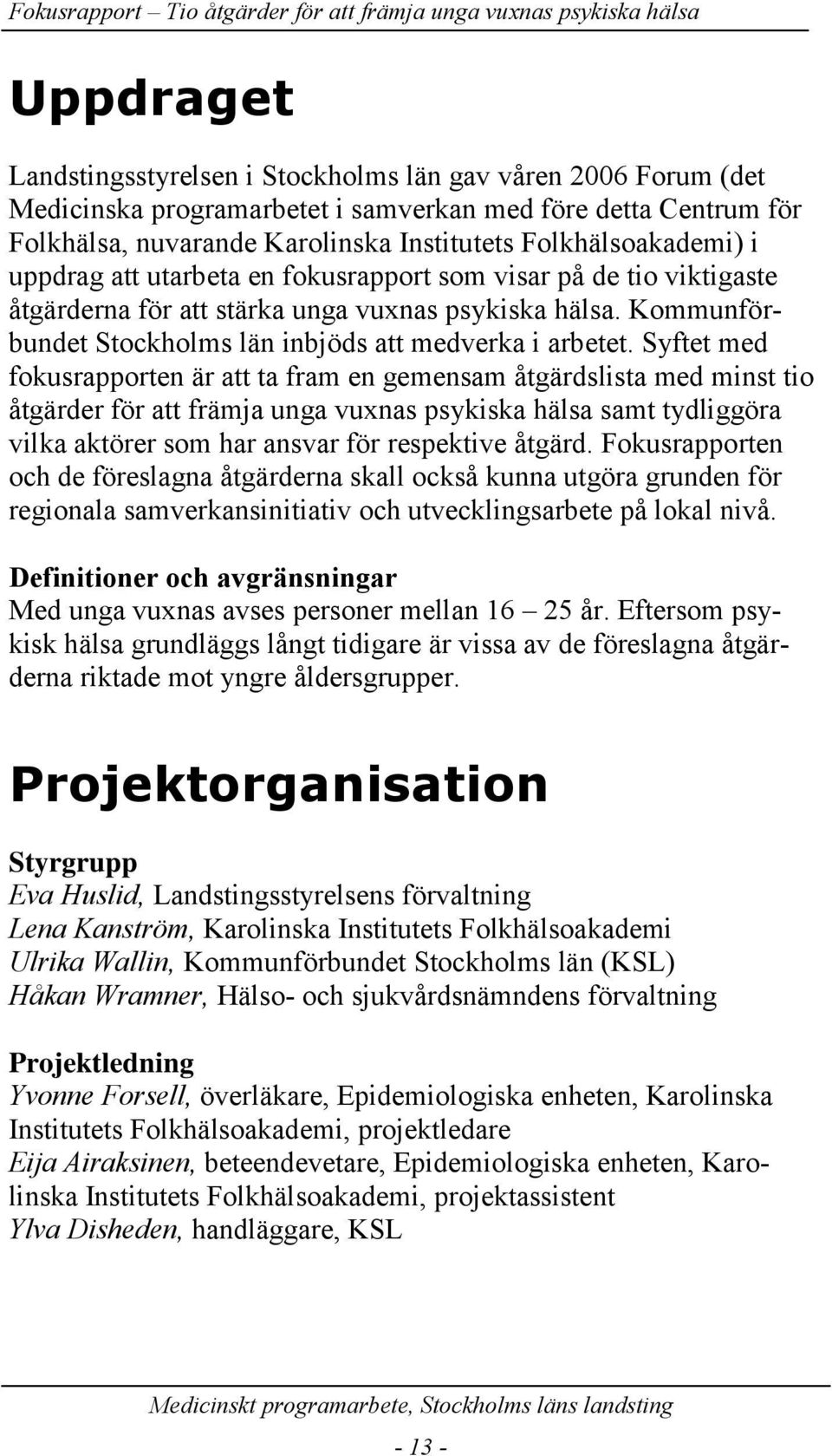 Syftet med fokusrapporten är att ta fram en gemensam åtgärdslista med minst tio åtgärder för att främja unga vuxnas psykiska hälsa samt tydliggöra vilka aktörer som har ansvar för respektive åtgärd.