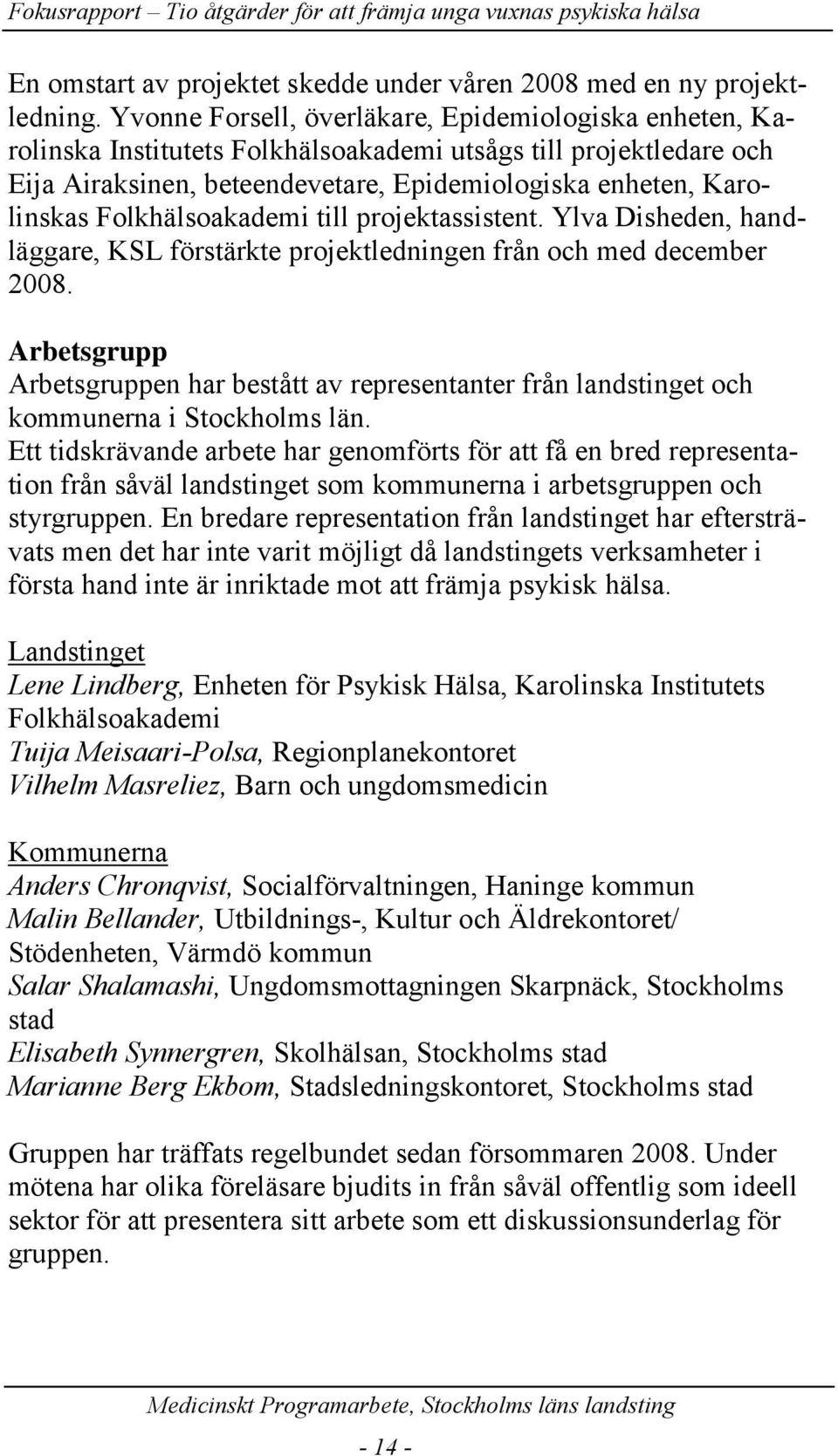 Folkhälsoakademi till projektassistent. Ylva Disheden, handläggare, KSL förstärkte projektledningen från och med december 2008.