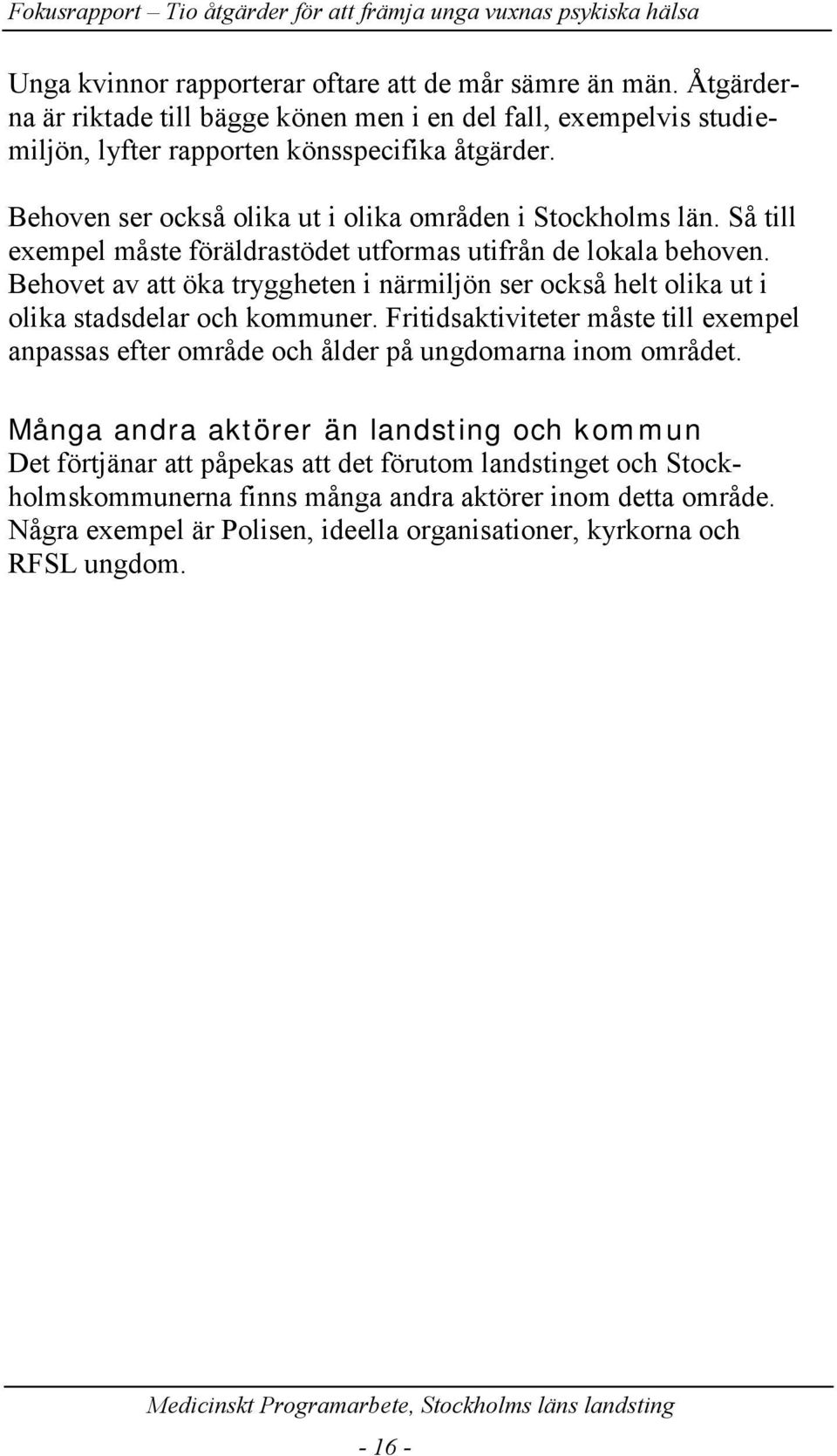 Behovet av att öka tryggheten i närmiljön ser också helt olika ut i olika stadsdelar och kommuner. Fritidsaktiviteter måste till exempel anpassas efter område och ålder på ungdomarna inom området.