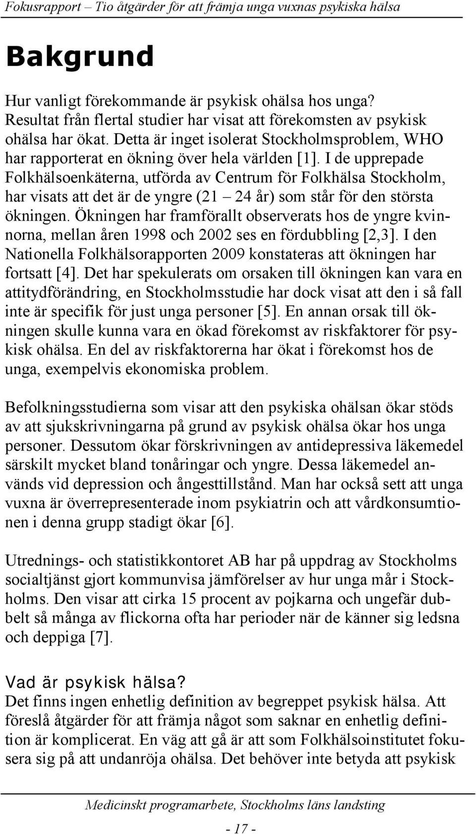 I de upprepade Folkhälsoenkäterna, utförda av Centrum för Folkhälsa Stockholm, har visats att det är de yngre (21 24 år) som står för den största ökningen.