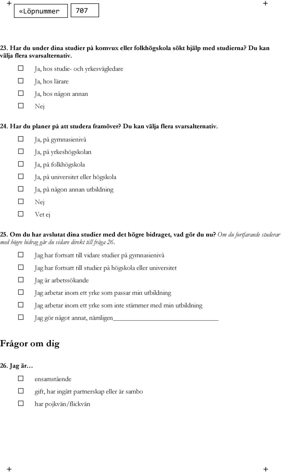 , på gymnasienivå, på yrkeshögskolan, på folkhögskola, på universitet eller högskola, på någon annan utbildning Vet ej 25. Om du har avslutat dina studier med det högre bidraget, vad gör du nu?