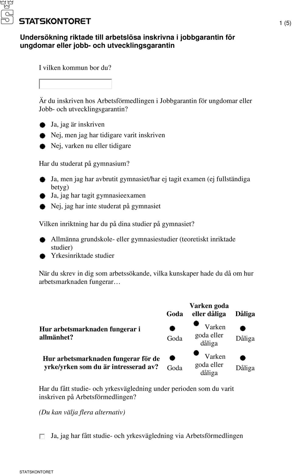 , jag är inskriven, men jag har tidigare varit inskriven, varken nu eller tidigare Har du studerat på gymnasium?