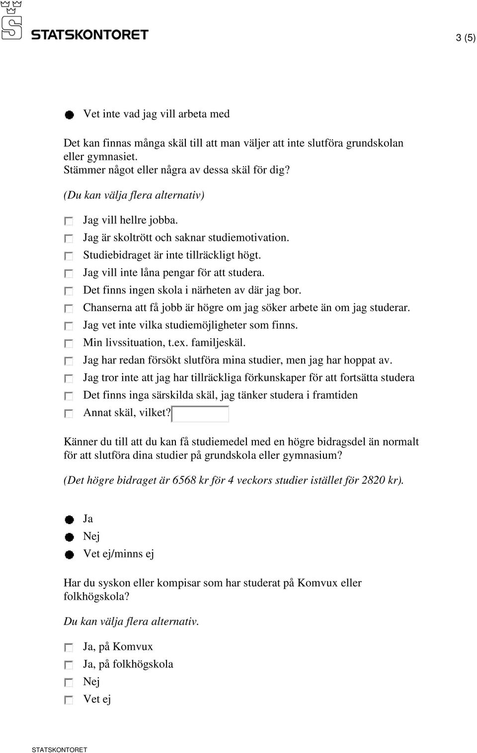 Det finns ingen skola i närheten av där jag bor. Chanserna att få jobb är högre om jag söker arbete än om jag studerar. g vet inte vilka studiemöjligheter som finns. Min livssituation, t.ex.