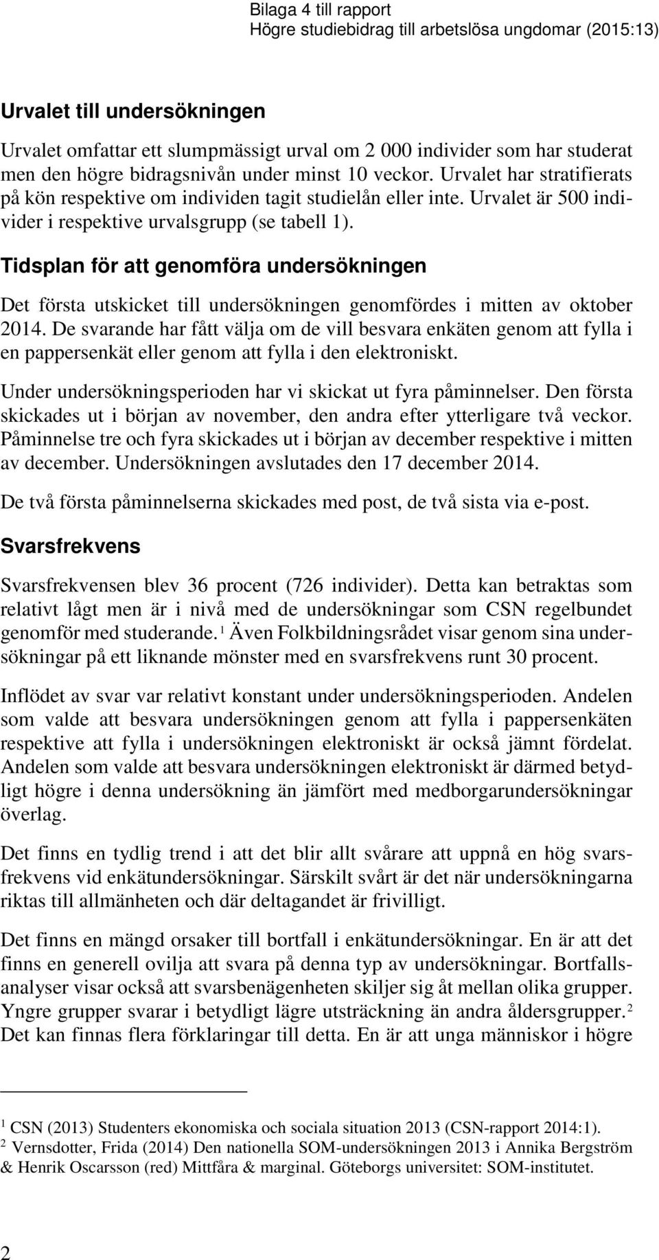 Tidsplan för att genomföra undersökningen Det första utskicket till undersökningen genomfördes i mitten av oktober 2014.