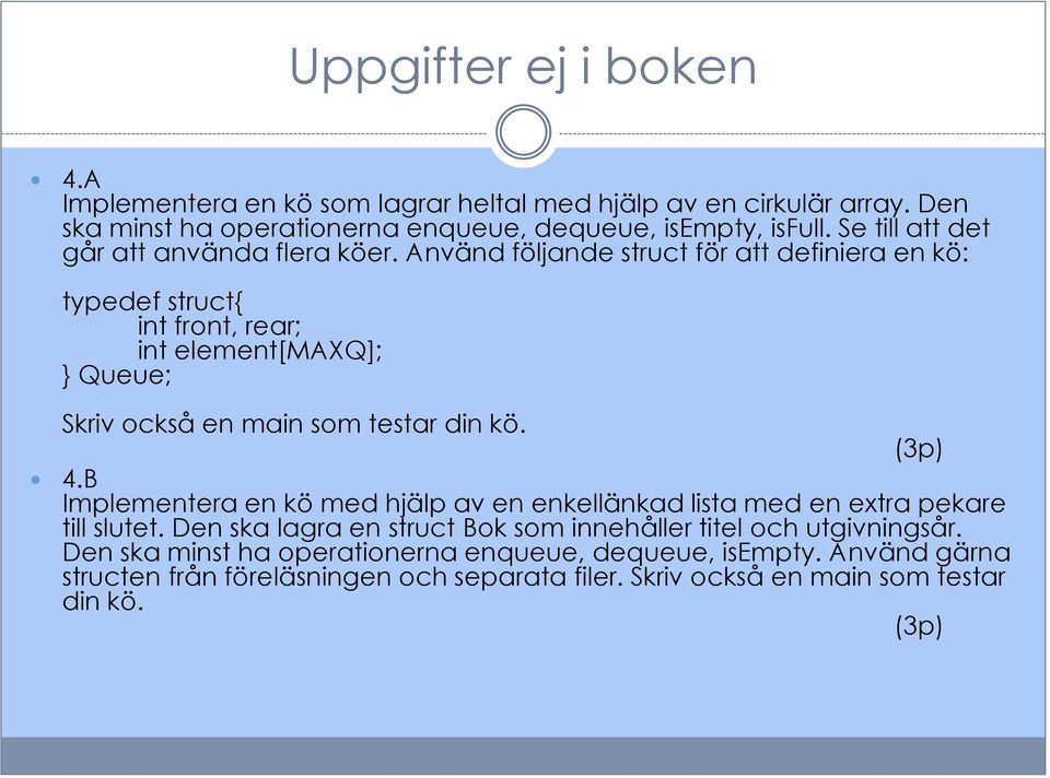 Använd följande struct för att definiera en kö: typedef struct{ int front, rear; int element[maxq]; } Queue; Skriv också en main som testar din kö. (3p) 4.