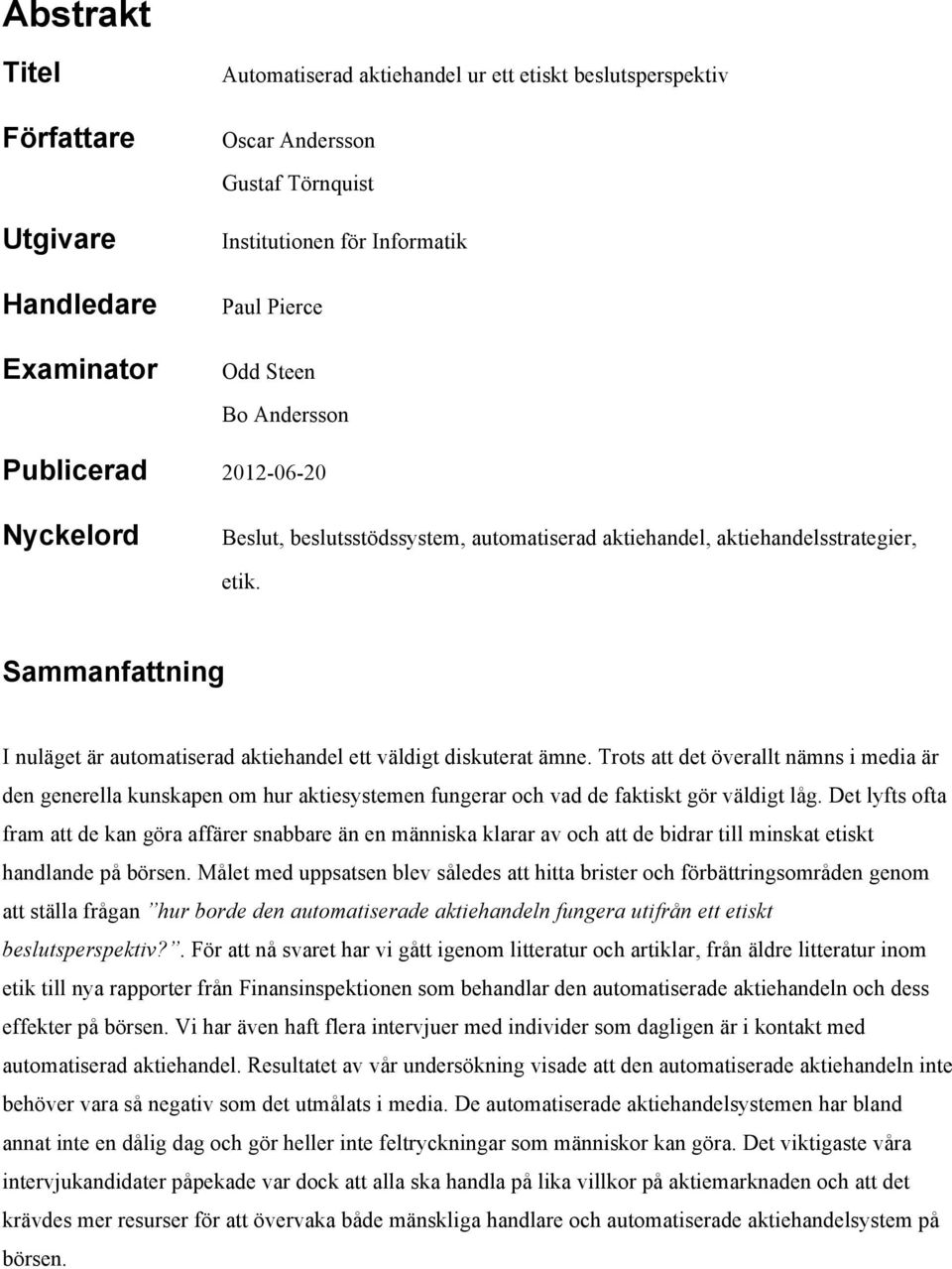 Sammanfattning I nuläget är automatiserad aktiehandel ett väldigt diskuterat ämne.