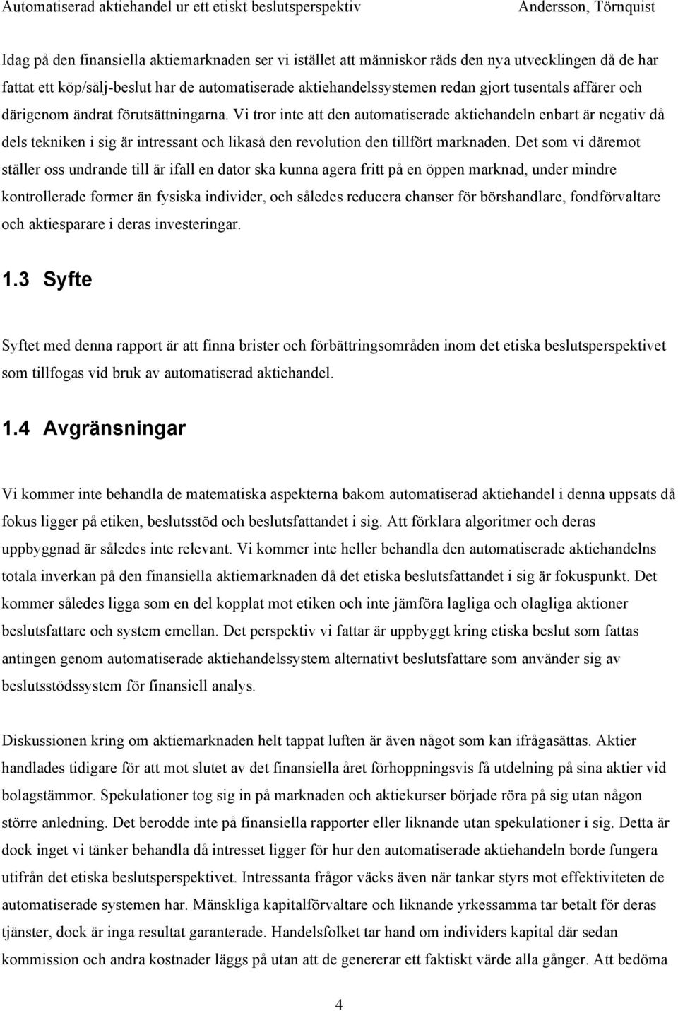 Vi tror inte att den automatiserade aktiehandeln enbart är negativ då dels tekniken i sig är intressant och likaså den revolution den tillfört marknaden.