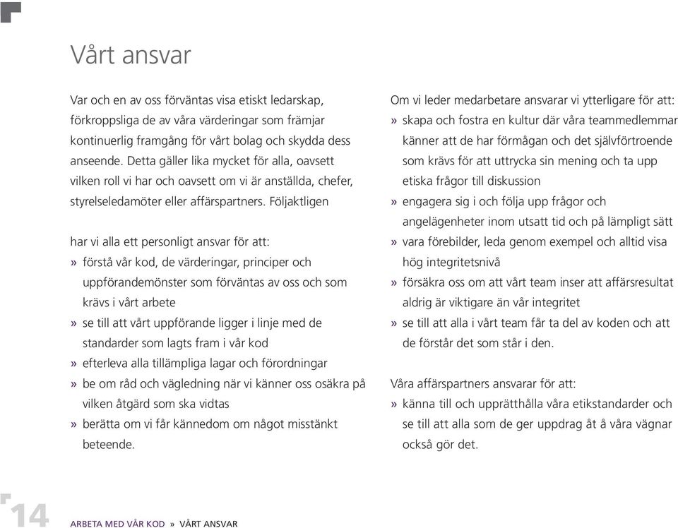 Följaktligen har vi alla ett personligt ansvar för att:» förstå vår kod, de värderingar, principer och uppförandemönster som förväntas av oss och som krävs i vårt arbete» se till att vårt uppförande