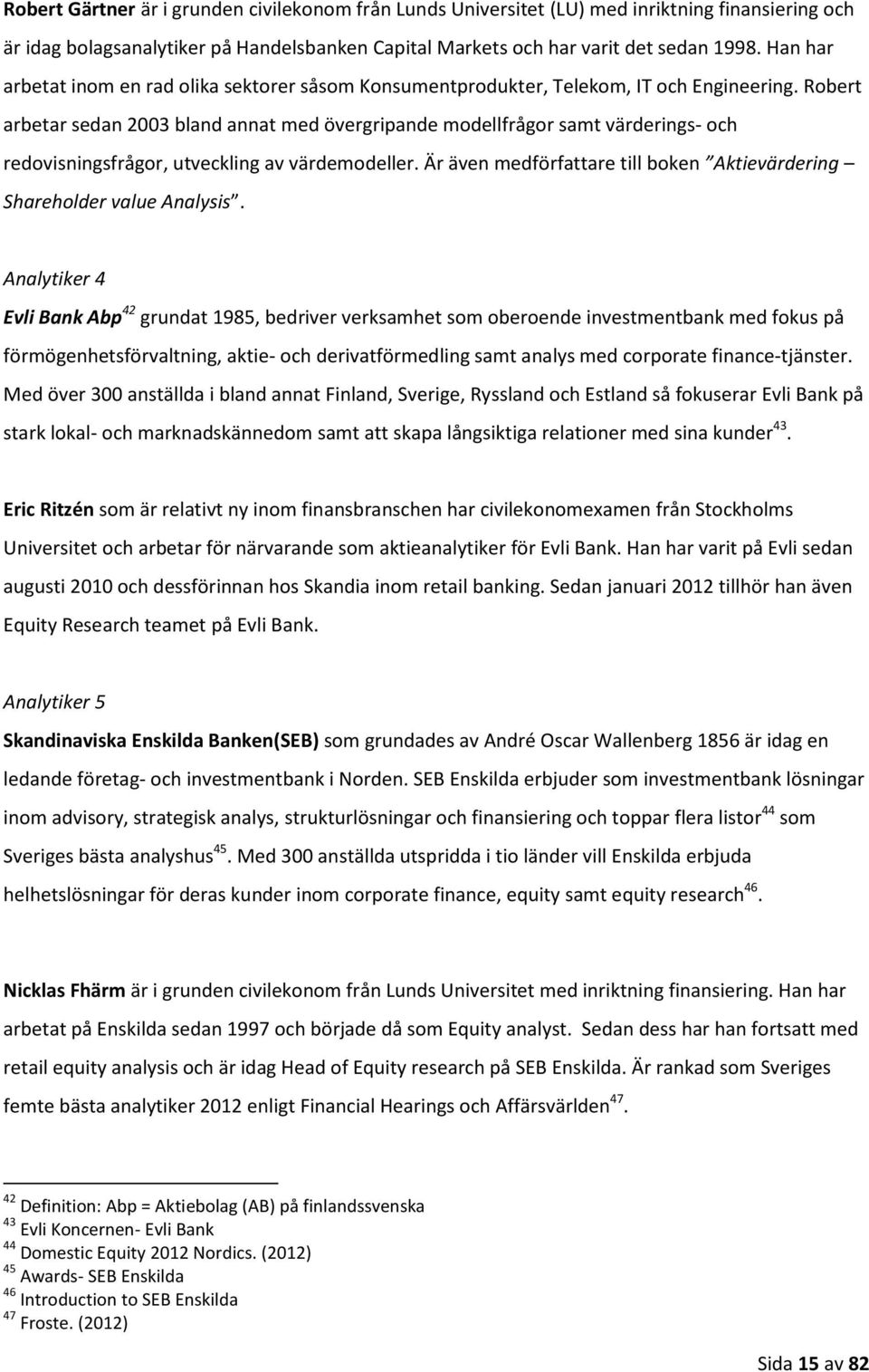 Robert arbetar sedan 2003 bland annat med övergripande modellfrågor samt värderings- och redovisningsfrågor, utveckling av värdemodeller.