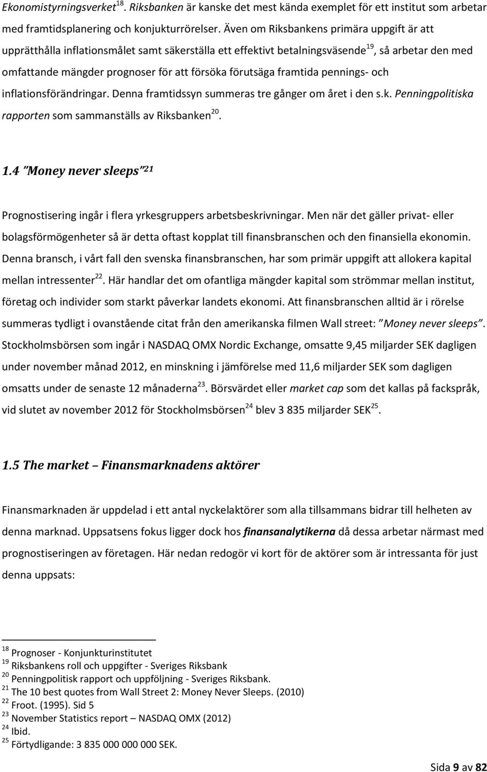 framtida pennings- och inflationsförändringar. Denna framtidssyn summeras tre gånger om året i den s.k. Penningpolitiska rapporten som sammanställs av Riksbanken 20. 1.