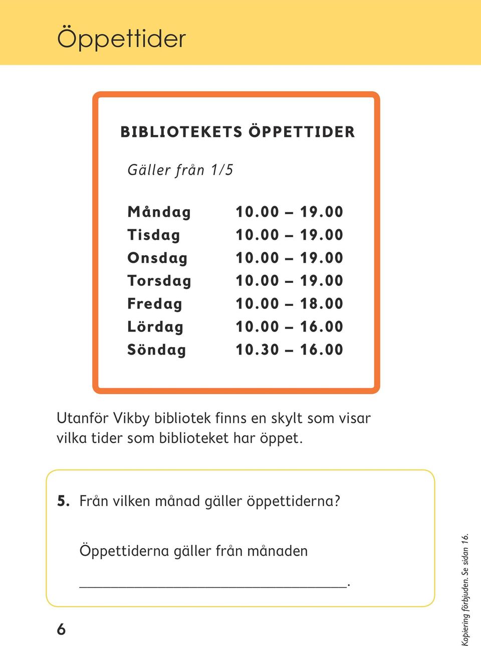 00 Utanför Vikby bibliotek finns en skylt som visar vilka tider som biblioteket har öppet. 5.