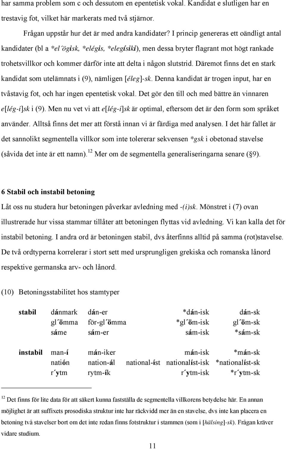 Däremot finns det en stark kandidat som utelämnats i (9), nämligen [éleg]-sk. Denna kandidat är trogen input, har en tvåstavig fot, och har ingen epentetisk vokal.