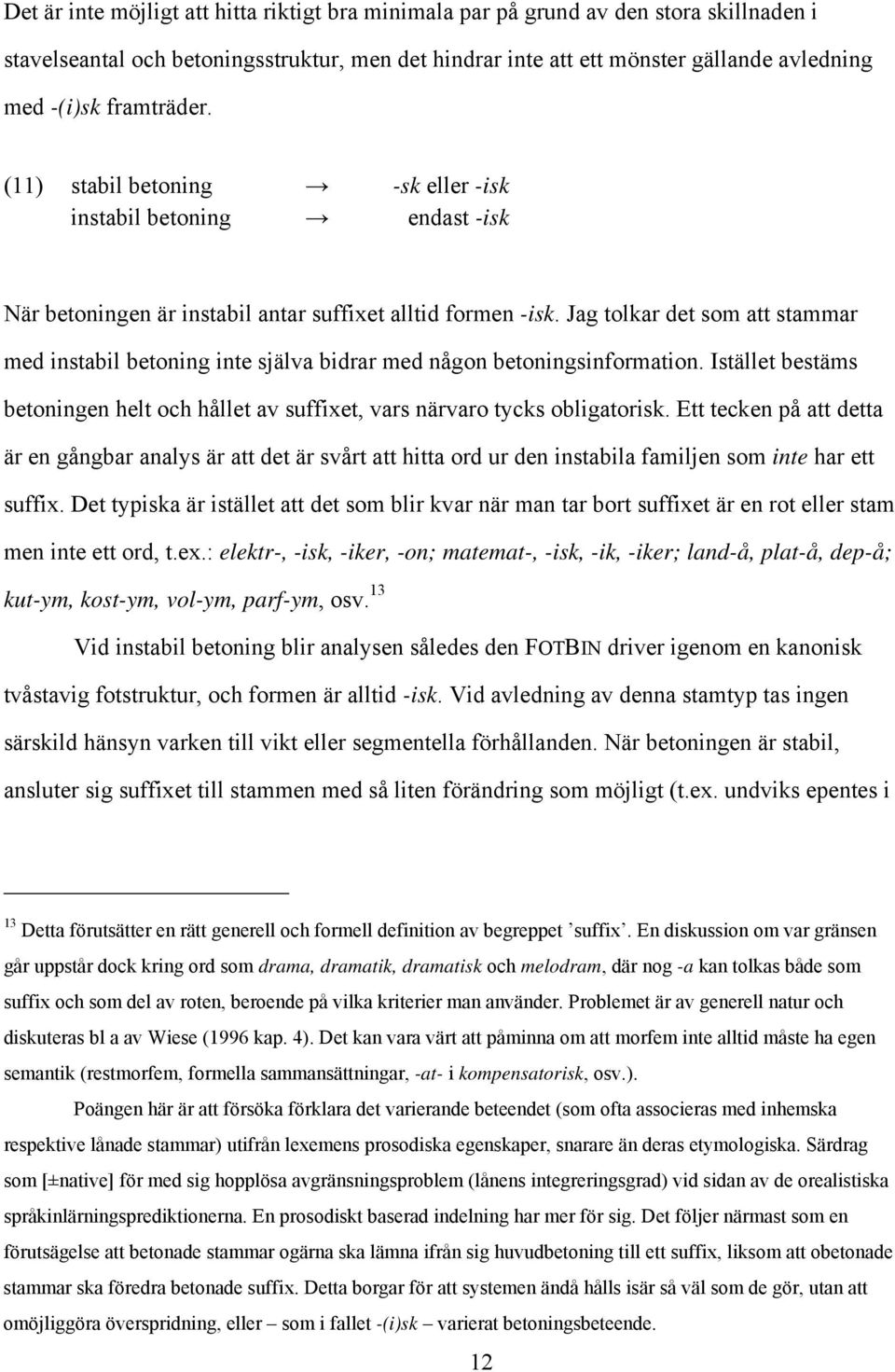 Jag tolkar det som att stammar med instabil betoning inte själva bidrar med någon betoningsinformation. Istället bestäms betoningen helt och hållet av suffixet, vars närvaro tycks obligatorisk.