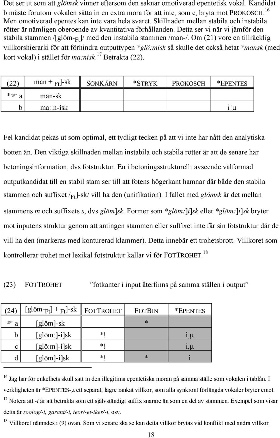 Detta ser vi när vi jämför den stabila stammen /[glöm- Ft ]/ med den instabila stammen /man-/.