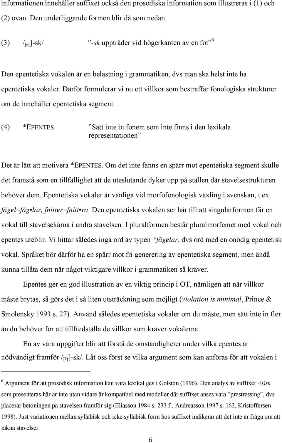 Därför formulerar vi nu ett villkor som bestraffar fonologiska strukturer om de innehåller epentetiska segment.