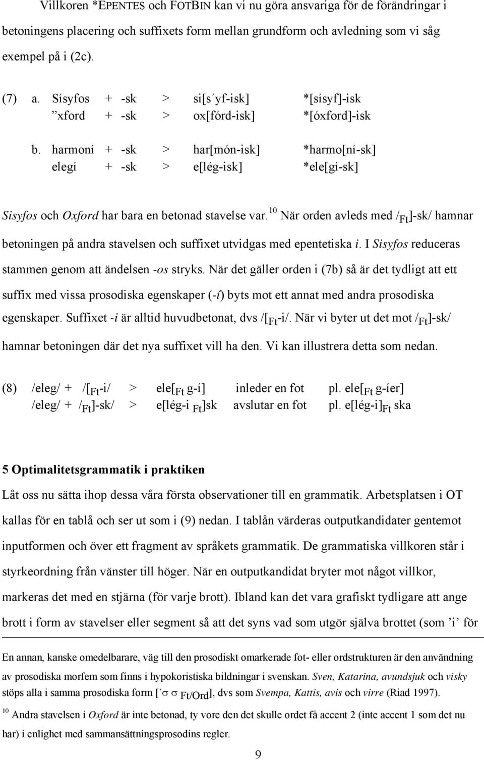 harmoní + -sk > har[món-isk] *harmo[ní-sk] elegí + -sk > e[lég-isk] *ele[gí-sk] Sisyfos och Oxford har bara en betonad stavelse var.