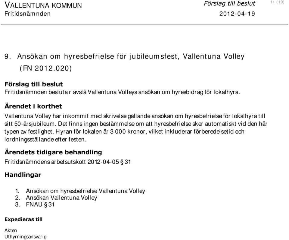 Ärendet i korthet Vallentuna Volley har inkommit med skrivelse gällande ansökan om hyresbefrielse för lokalhyra till sitt 50-årsjubileum.