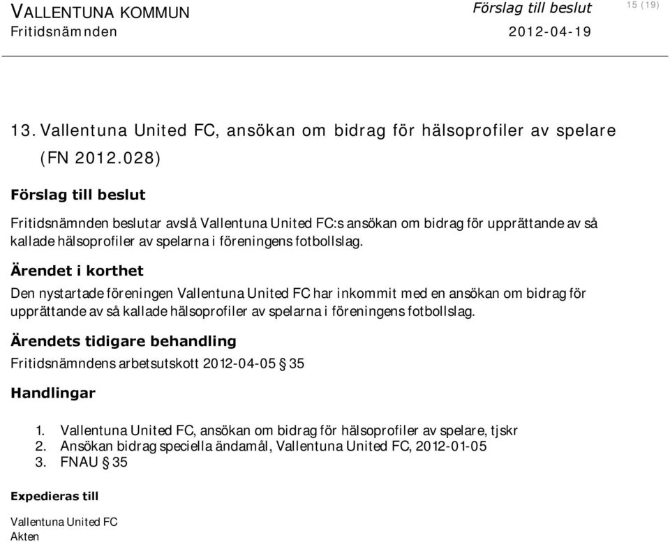 Ärendet i korthet Den nystartade föreningen Vallentuna United FC har inkommit med en ansökan om bidrag för upprättande av så kallade hälsoprofiler av spelarna i föreningens fotbollslag.