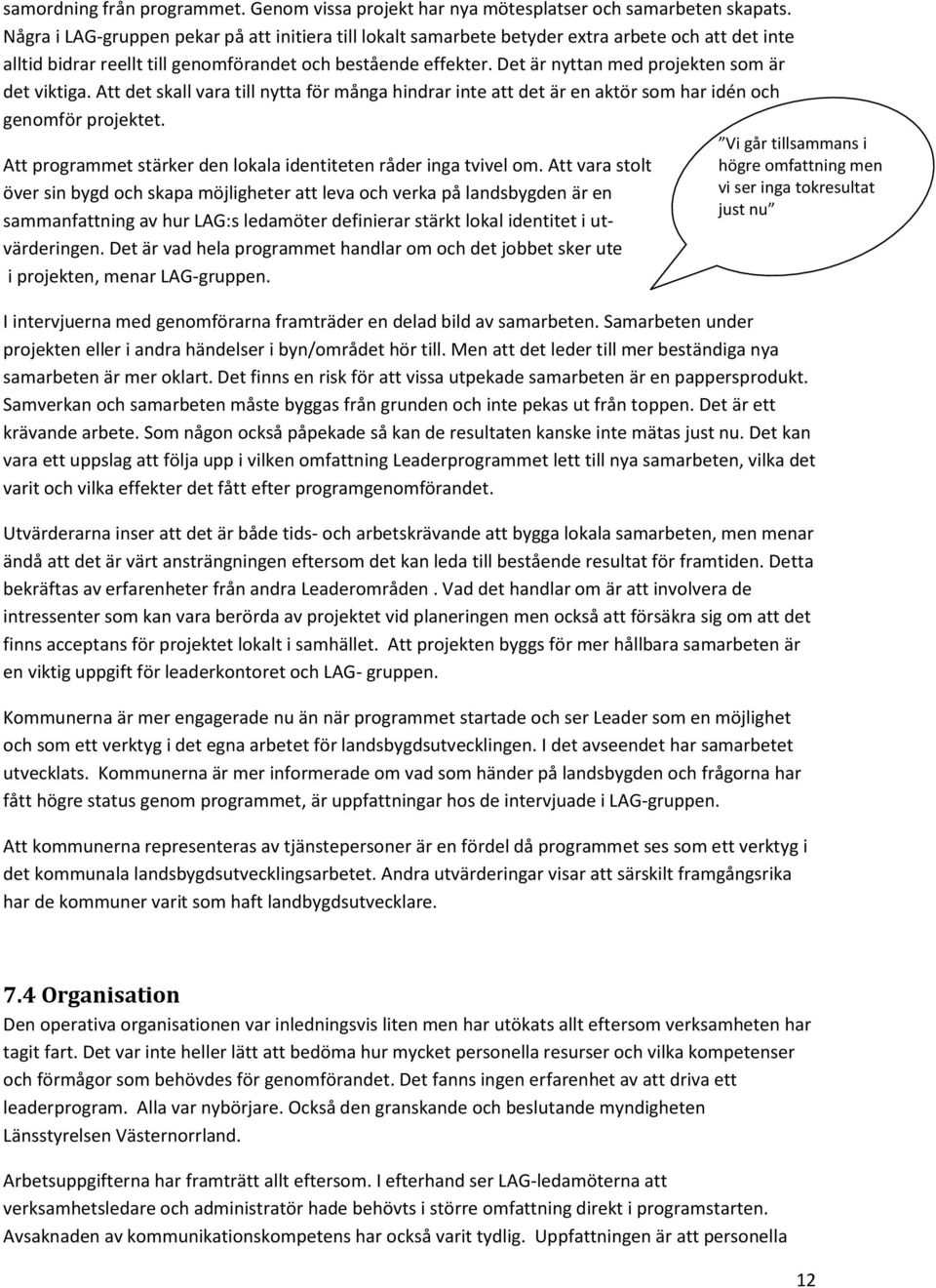 Det är nyttan med projekten som är det viktiga. Att det skall vara till nytta för många hindrar inte att det är en aktör som har idén och genomför projektet.