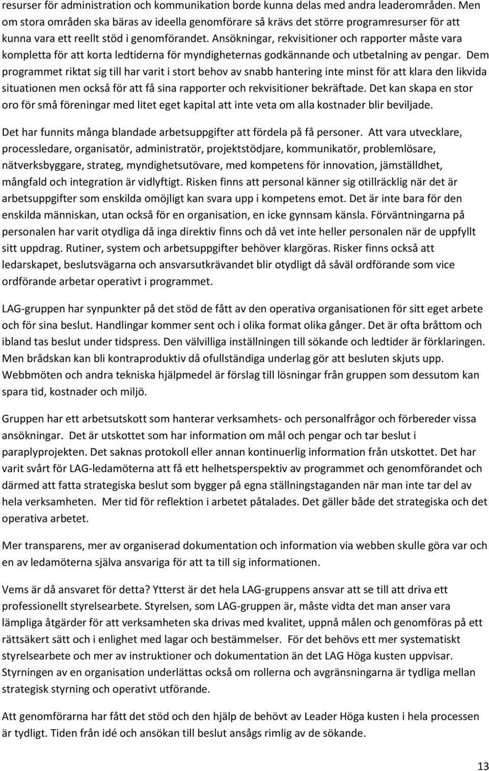 Ansökningar, rekvisitioner och rapporter måste vara kompletta för att korta ledtiderna för myndigheternas godkännande och utbetalning av pengar.