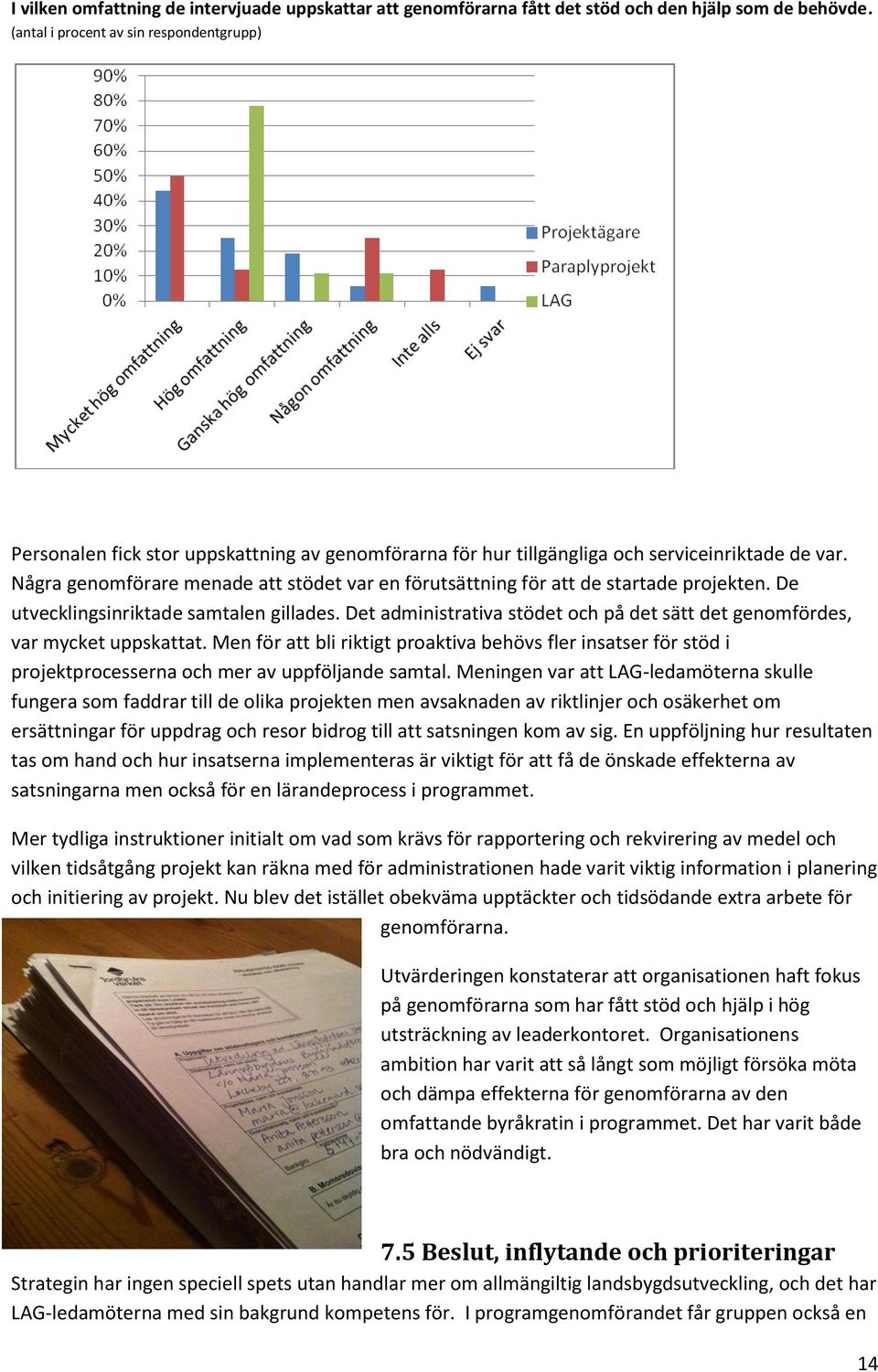 Några genomförare menade att stödet var en förutsättning för att de startade projekten. De utvecklingsinriktade samtalen gillades.