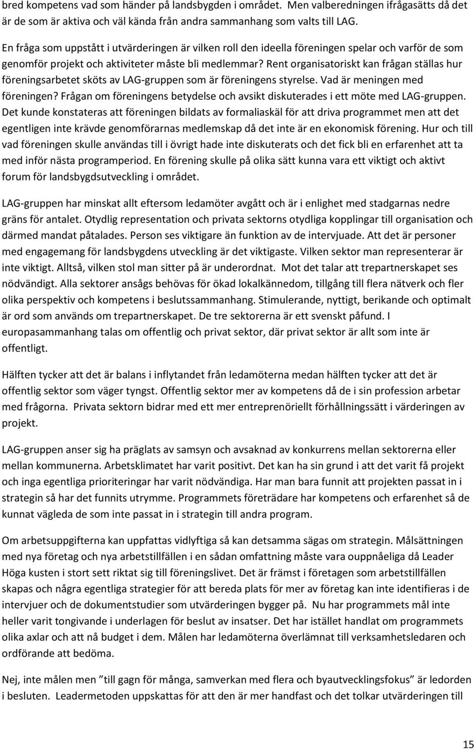 Rent organisatoriskt kan frågan ställas hur föreningsarbetet sköts av LAG-gruppen som är föreningens styrelse. Vad är meningen med föreningen?